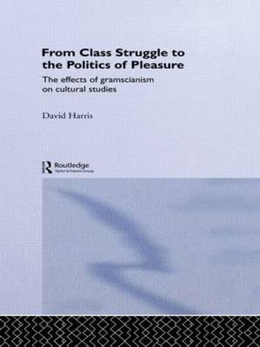 Cover image for From Class Struggle to the Politics of Pleasure: The Effects of Gramscianism on Cultural Studies