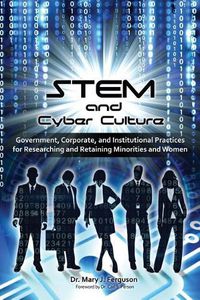 Cover image for STEM and Cyber Culture: Government, Corporate, and Institutional Practices for Researching and Retaining Minorities and Women