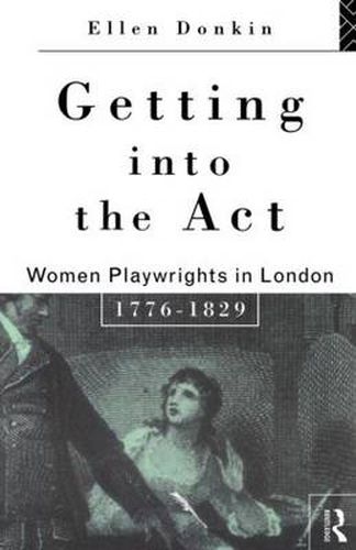 Cover image for Getting Into the Act: Women Playwrights in London 1776-1829