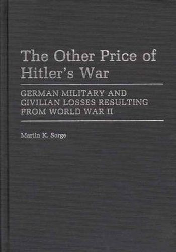 The Other Price of Hitler's War: German Military and Civilian Losses Resulting From World War II