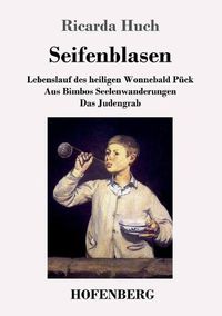 Cover image for Seifenblasen: Drei scherzhafte Erzahlungen: / Lebenslauf des heiligen Wonnebald Puck / Aus Bimbos Seelenwanderungen / Das Judengrab