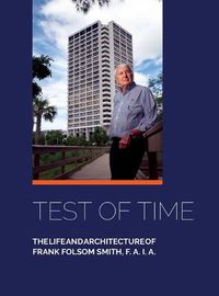 Cover image for Test of Time, The life and architecture of Frank Folsom Smith, F.A.I.A.