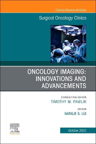 Cover image for Oncology Imaging: Innovations and Advancements, an Issue of Surgical Oncology Clinics of North America: Volume 31-4