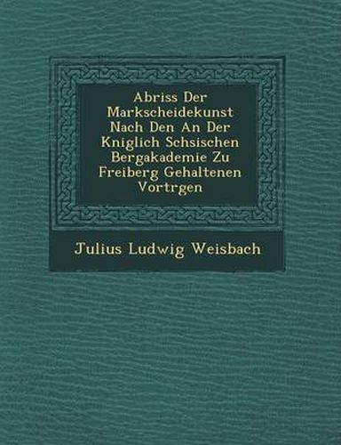 Cover image for Abriss Der Markscheidekunst Nach Den an Der K Niglich S Chsischen Bergakademie Zu Freiberg Gehaltenen Vortr Gen