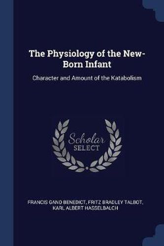 Cover image for The Physiology of the New-Born Infant: Character and Amount of the Katabolism