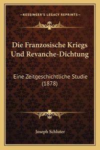 Cover image for Die Franzosische Kriegs Und Revanche-Dichtung: Eine Zeitgeschichtliche Studie (1878)