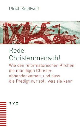 Cover image for Rede, Christenmensch!: Wie Den Reformatorischen Kirchen Die Mundigen Christen Abhandenkamen, Und Dass Die Predigt Nur Soll, Was Sie Kann