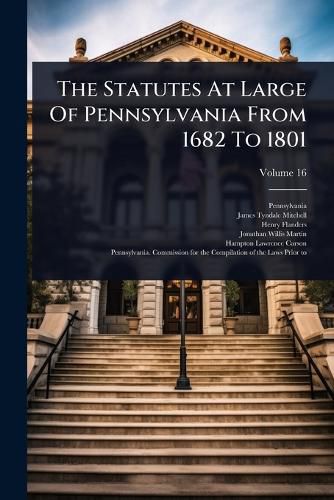 Cover image for The Statutes At Large Of Pennsylvania From 1682 To 1801
