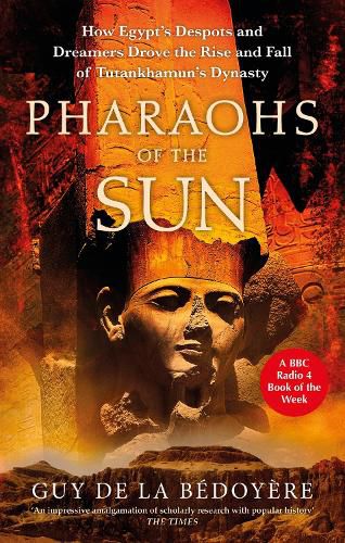 Cover image for Pharaohs of the Sun: Radio 4 Book of the Week,  How Egypt's Despots and Dreamers Drove the Rise and Fall of Tutankhamun's Dynasty