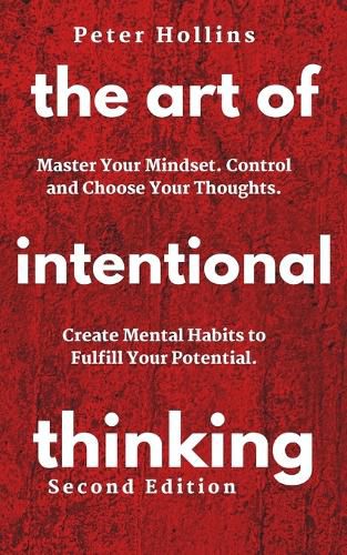 Cover image for The Art of Intentional Thinking: Master Your Mindset. Control and Choose Your Thoughts. Create Mental Habits to Fulfill Your Potential