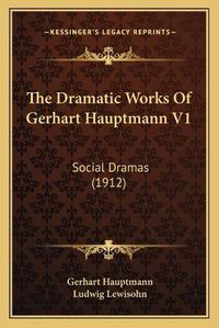 Cover image for The Dramatic Works of Gerhart Hauptmann V1: Social Dramas (1912)