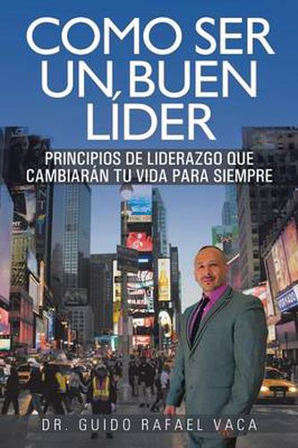 Cover image for Como Ser Un Buen Lider: Principios de Liderazgo Que Cambiaran Tu Vida Para Siempre