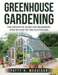 Cover image for Greenhouse Gardening: The definitive guide for beginners step by step to the cultivation