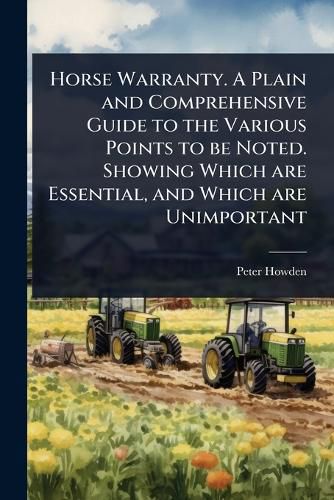 Cover image for Horse Warranty. A Plain and Comprehensive Guide to the Various Points to be Noted. Showing Which are Essential, and Which are Unimportant