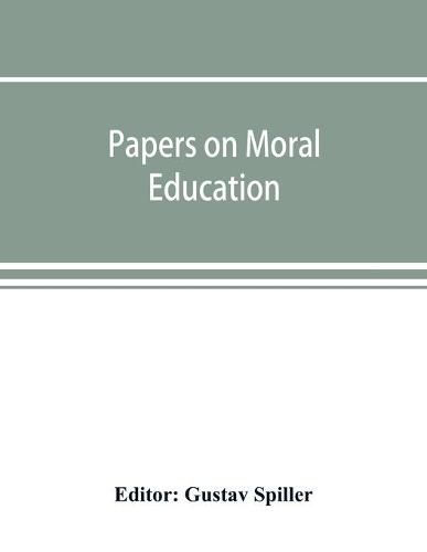 Papers on moral education, communicated to the first International Moral Education Congress held at the University of London September 25-29, 1908;