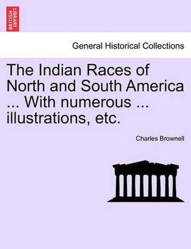 Cover image for The Indian Races of North and South America ... With numerous ... illustrations, etc.