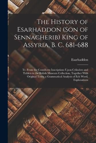 The History of Esarhaddon (Son of Sennacherib) King of Assyria, B. C. 681-688