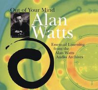 Cover image for Out of Your Mind: Essential Listening from the Alan Watts Audio Archives