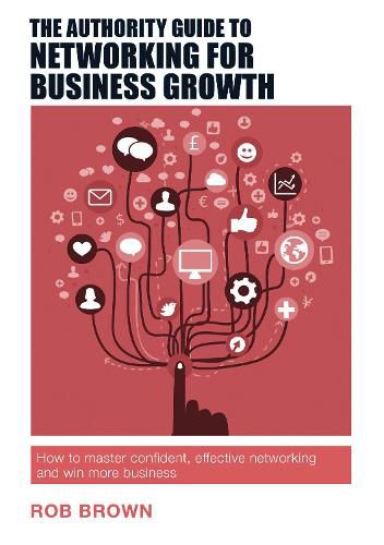 Cover image for The Authority Guide to Networking for Business Growth: How to master confident, effective networking and win more business