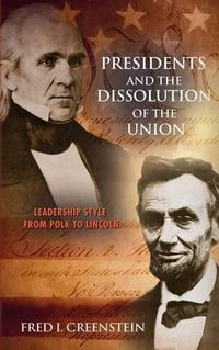 Cover image for Presidents and the Dissolution of the Union: Leadership Style from Polk to Lincoln