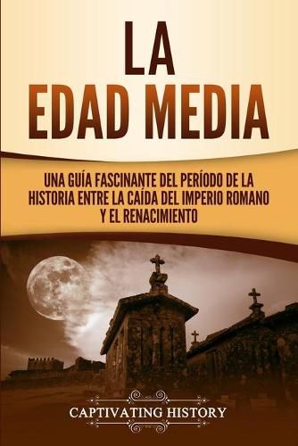 Cover image for La Edad Media: Una Guia fascinante del periodo de la historia entre la caida del Imperio romano y el Renacimiento