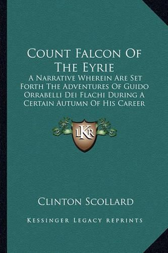 Count Falcon of the Eyrie: A Narrative Wherein Are Set Forth the Adventures of Guido Orrabelli Dei Flachi During a Certain Autumn of His Career (1903)