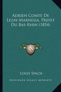 Cover image for Adrien Comte de Lezay-Marnesia, Prefet Du Bas-Rhin (1854)