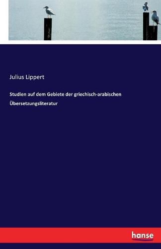 Cover image for Studien auf dem Gebiete der griechisch-arabischen UEbersetzungsliteratur