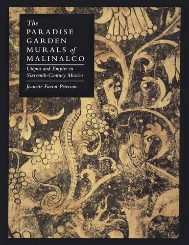 Cover image for The Paradise Garden Murals of Malinalco: Utopia and Empire in Sixteenth-Century Mexico