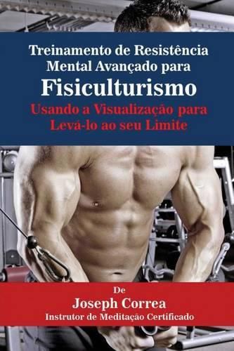 Cover image for Treinamento de Resistencia Mental Avancado para Fisiculturismo: Usando a Visualizacao para Leva-lo ao seu Limite