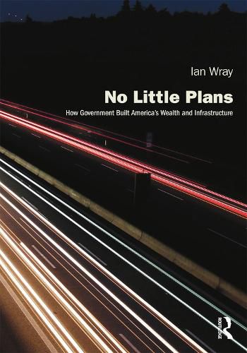 No Little Plans: How Government Built America's Wealth and Infrastructure