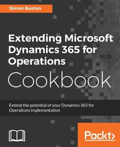 Cover image for Extending Microsoft Dynamics 365 for Operations Cookbook