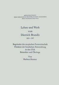 Cover image for Leben Und Werk Von Dietrich Brandis 1824-1907: Begrunder Der Tropischen Forstwirtschaft Foerderer Der Forstlichen Entwicklung in Den USA Botaniker Und OEkologe