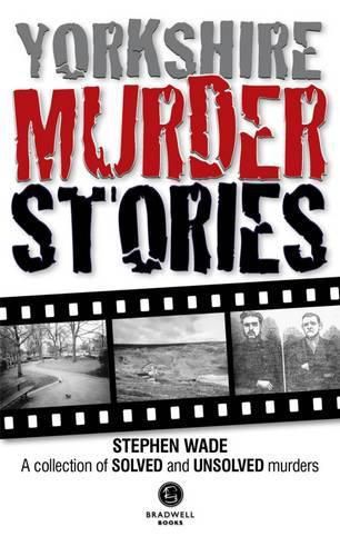 Yorkshire Murder Stories: A Collection of Solved and Unsolved Murders