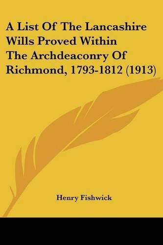 A List of the Lancashire Wills Proved Within the Archdeaconry of Richmond, 1793-1812 (1913)