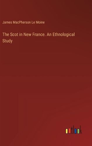 The Scot in New France. An Ethnological Study