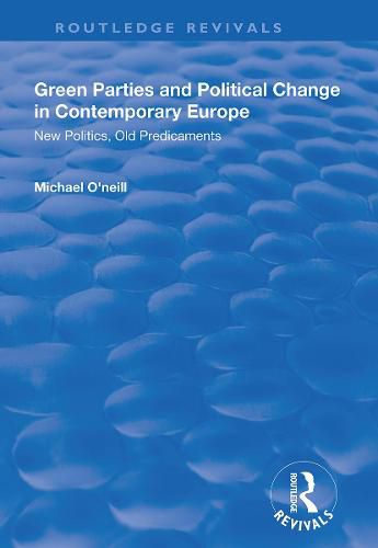 Green Parties and Political Change in Contemporary Europe: New Politics, Old Predicaments