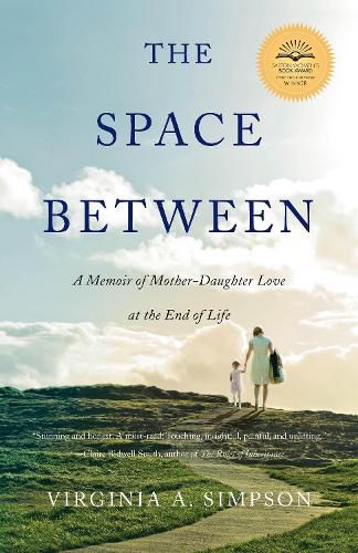 Cover image for The Space Between: A Memoir of Mother-Daughter Love at the End of Life