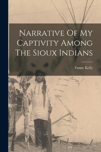 Narrative Of My Captivity Among The Sioux Indians, Fanny Kelly ...