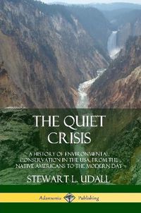 Cover image for The Quiet Crisis: A History of Environmental Conservation in the USA, from the Native Americans to the Modern Day