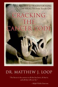 Cover image for Cracking the Cancer Code: The Secret to Transforming Your Health from Inside Out