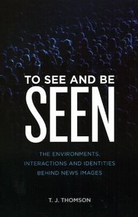 Cover image for To See and Be Seen: The Environments, Interactions and Identities Behind News Images