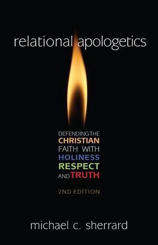 Cover image for Relational Apologetics: Defending the Christian Faith with Holiness, Respect, and Truth