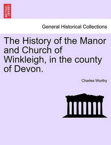 Cover image for The History of the Manor and Church of Winkleigh, in the County of Devon.