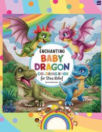 Cover image for The Enchanting Baby Dragon Fantasy Coloring Book for Stress Relief