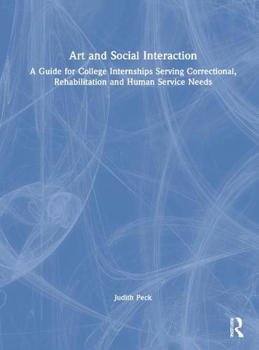 Cover image for Art and Social Interaction: A Guide for College Internships Serving Correctional, Rehabilitation and Human Service Needs