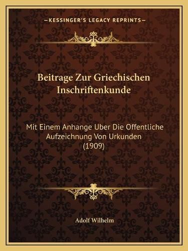 Cover image for Beitrage Zur Griechischen Inschriftenkunde: Mit Einem Anhange Uber Die Offentliche Aufzeichnung Von Urkunden (1909)