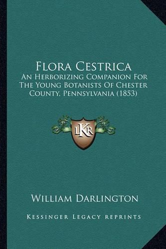 Flora Cestrica: An Herborizing Companion for the Young Botanists of Chester County, Pennsylvania (1853)