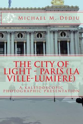 Cover image for The City of Light - Paris (La Ville-Lumiere): A Kaleidoscopic Photographic Presentation