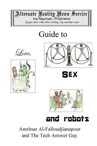 Cover image for The Alternate Reality News Service's Guide to Love, Sex and Robots